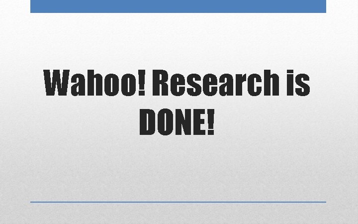Wahoo! Research is DONE! 