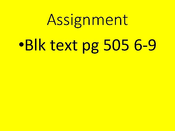 Assignment • Blk text pg 505 6 -9 
