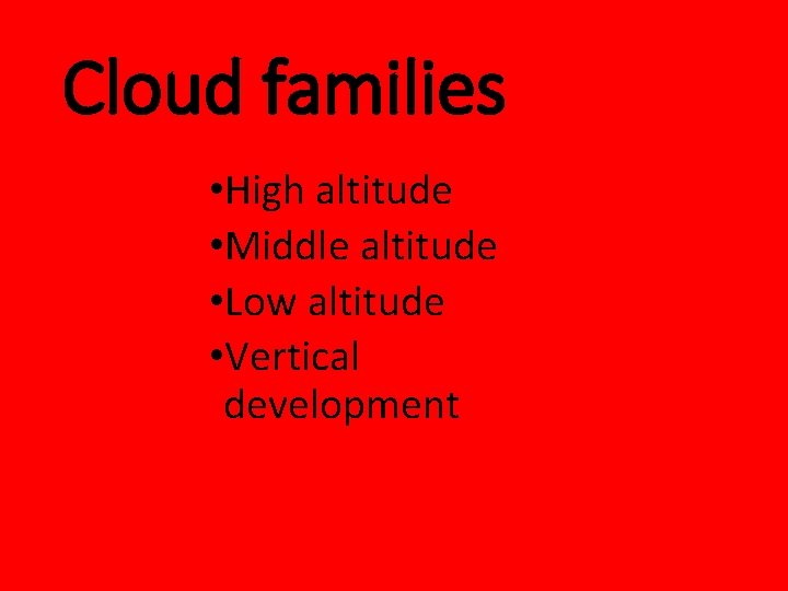 Cloud families • High altitude • Middle altitude • Low altitude • Vertical development