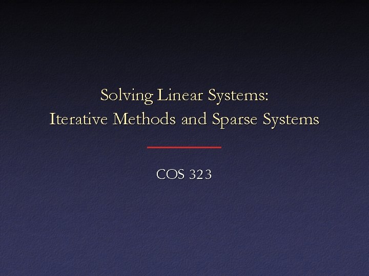 Solving Linear Systems: Iterative Methods and Sparse Systems COS 323 