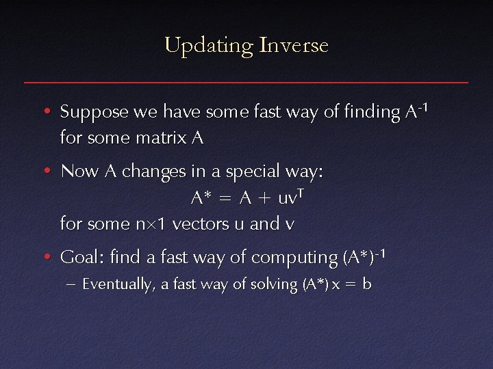 Updating Inverse • Suppose we have some fast way of finding A-1 for some