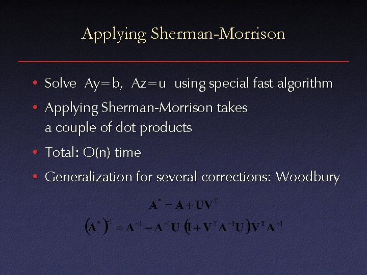 Applying Sherman-Morrison • Solve Ay=b, Az=u using special fast algorithm • Applying Sherman-Morrison takes