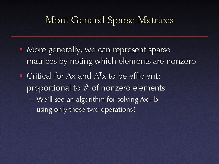 More General Sparse Matrices • More generally, we can represent sparse matrices by noting