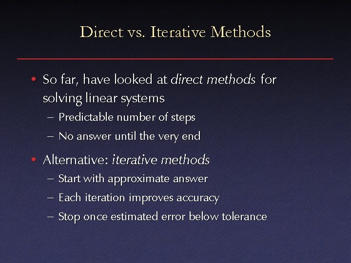 Direct vs. Iterative Methods • So far, have looked at direct methods for solving