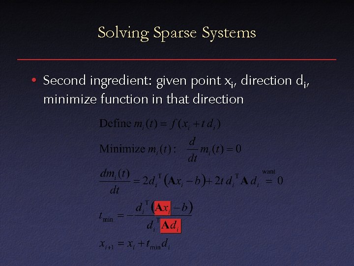 Solving Sparse Systems • Second ingredient: given point xi, direction di, minimize function in