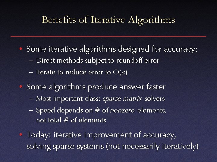 Benefits of Iterative Algorithms • Some iterative algorithms designed for accuracy: – Direct methods