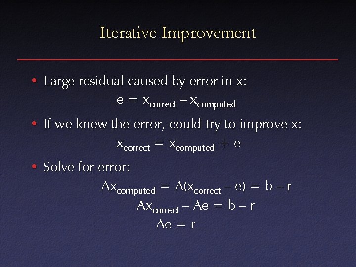 Iterative Improvement • Large residual caused by error in x: e = xcorrect –