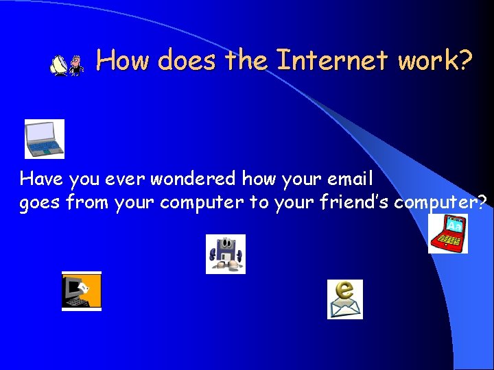 How does the Internet work? Have you ever wondered how your email goes from