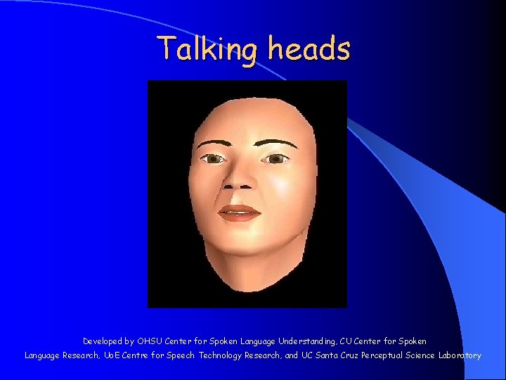 Talking heads Developed by OHSU Center for Spoken Language Understanding, CU Center for Spoken