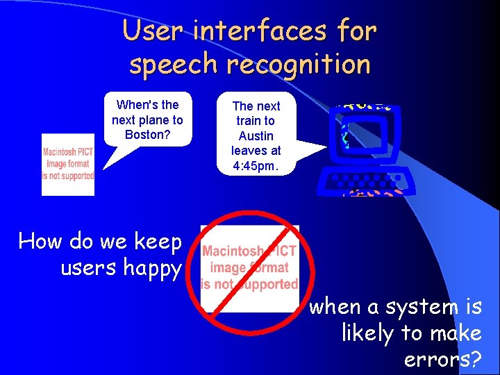 User interfaces for speech recognition When's the next plane to Boston? The next train