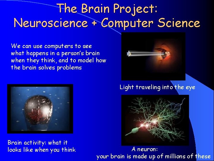 The Brain Project: Neuroscience + Computer Science We can use computers to see what