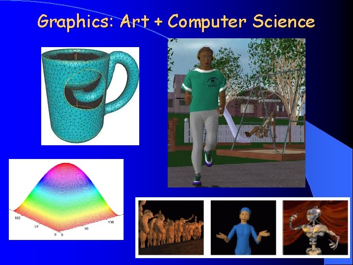 Graphics: Art + Computer Science 