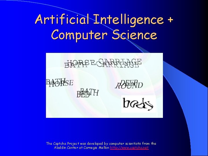 Artificial Intelligence + Computer Science The Captcha Project was developed by computer scientists from