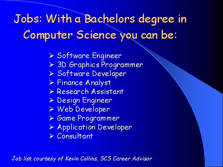 Jobs: With a Bachelors degree in Computer Science you can be: Ø Software Engineer