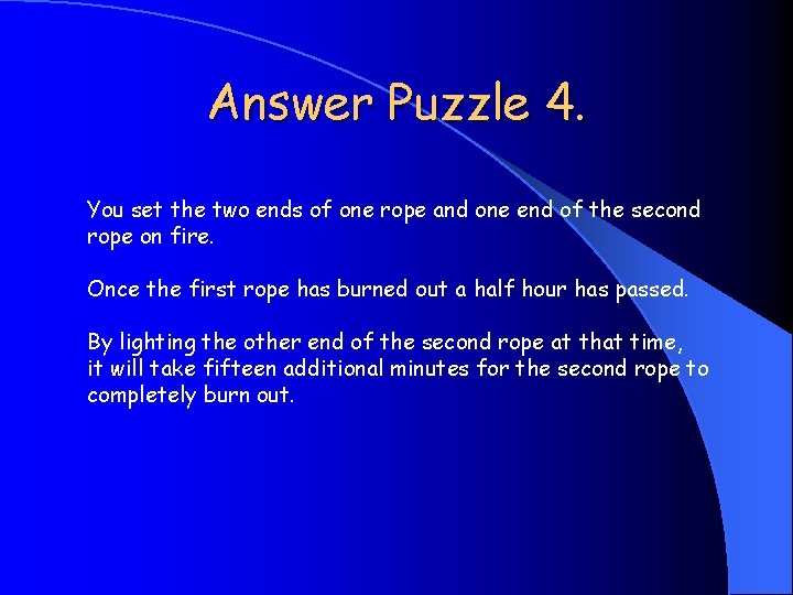 Answer Puzzle 4. You set the two ends of one rope and one end