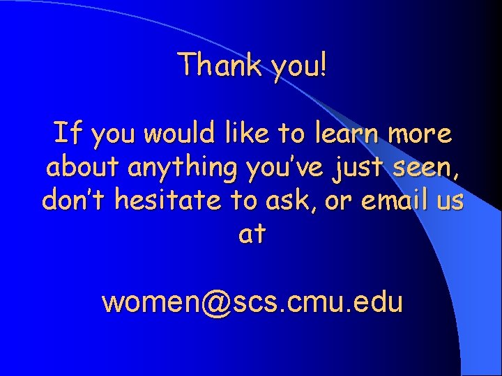 Thank you! If you would like to learn more about anything you’ve just seen,