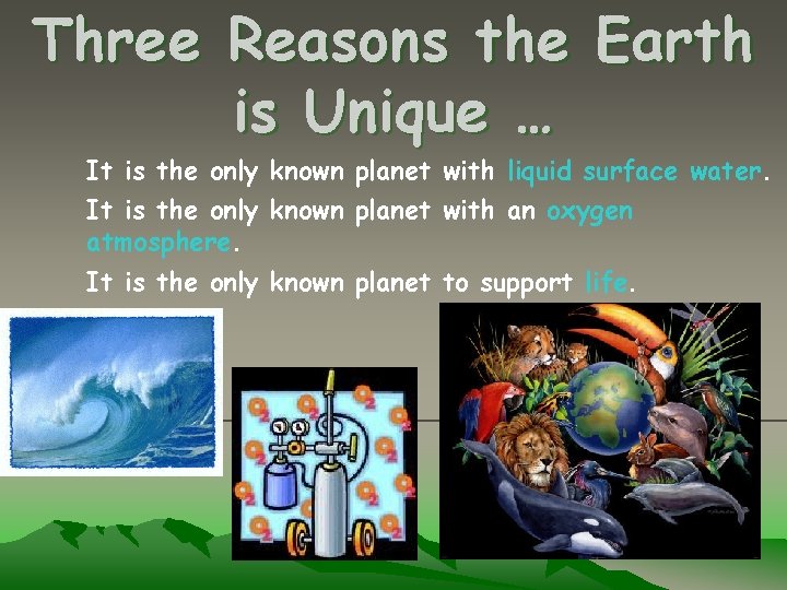 Three Reasons the Earth is Unique … It is the only known planet with