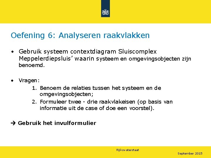 Oefening 6: Analyseren raakvlakken • Gebruik systeem contextdiagram Sluiscomplex Meppelerdiepsluis’ waarin systeem en omgevingsobjecten
