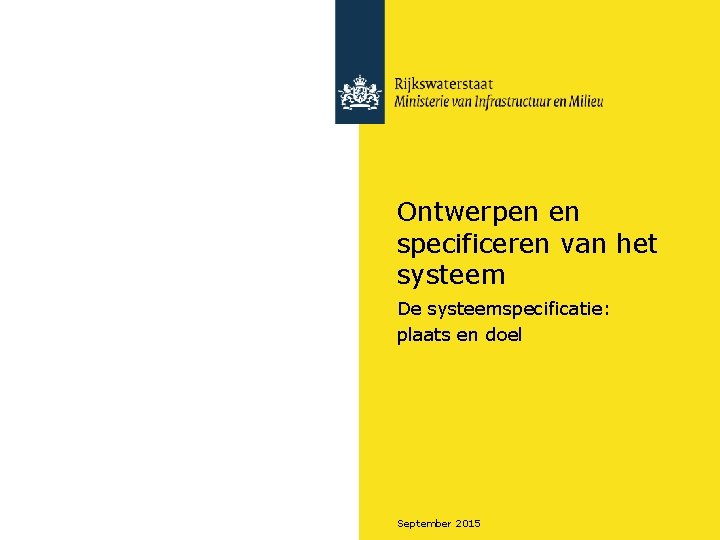 Ontwerpen en specificeren van het systeem De systeemspecificatie: plaats en doel September 2015 