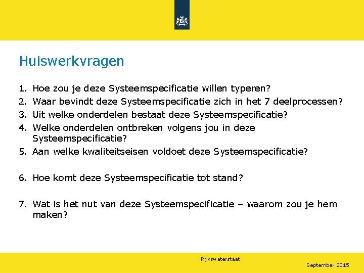 Huiswerkvragen 1. 2. 3. 4. Hoe zou je deze Systeemspecificatie willen typeren? Waar bevindt