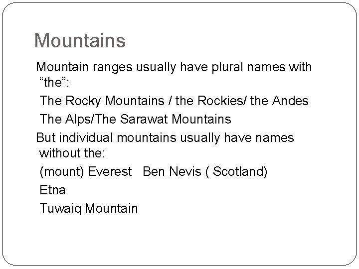 Mountains Mountain ranges usually have plural names with “the”: The Rocky Mountains / the