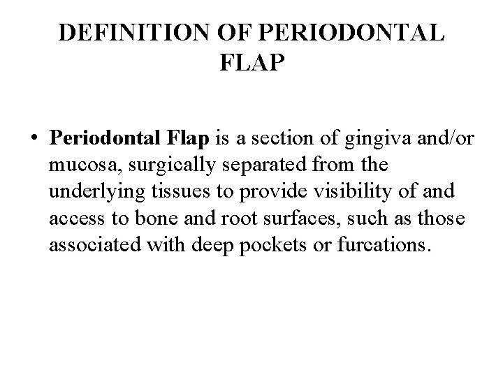 DEFINITION OF PERIODONTAL FLAP • Periodontal Flap is a section of gingiva and/or mucosa,