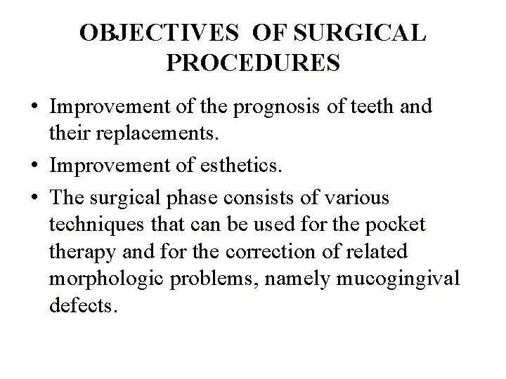 OBJECTIVES OF SURGICAL PROCEDURES • Improvement of the prognosis of teeth and their replacements.