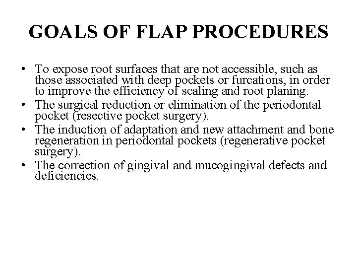 GOALS OF FLAP PROCEDURES • To expose root surfaces that are not accessible, such