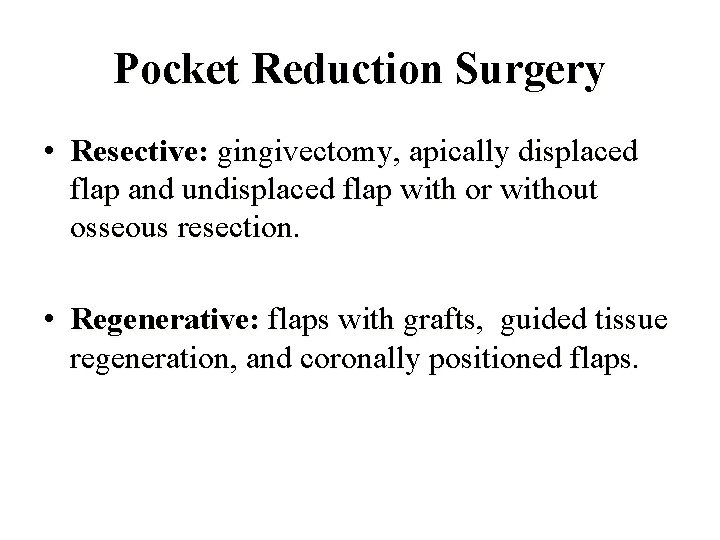 Pocket Reduction Surgery • Resective: gingivectomy, apically displaced flap and undisplaced flap with or