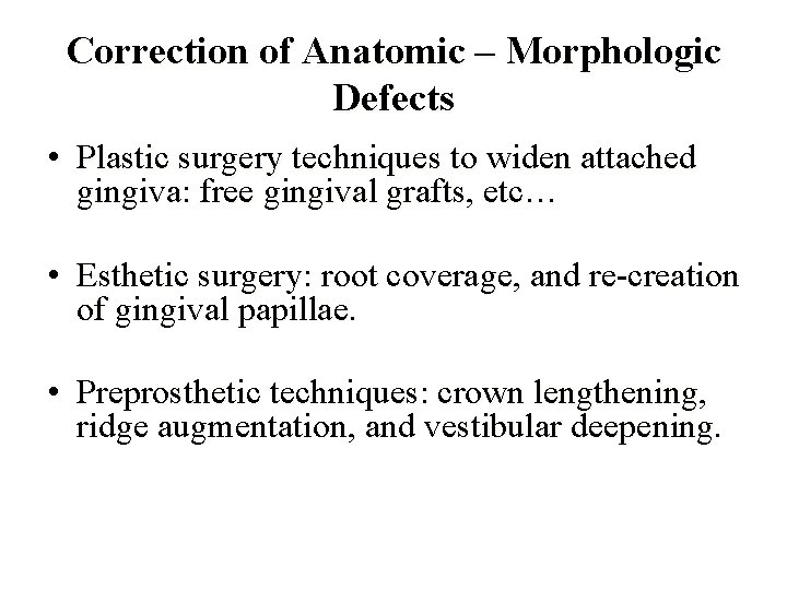 Correction of Anatomic – Morphologic Defects • Plastic surgery techniques to widen attached gingiva: