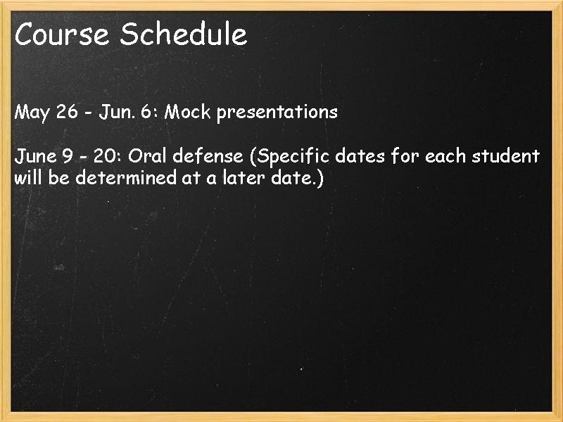 Course Schedule May 26 - Jun. 6: Mock presentations June 9 - 20: Oral