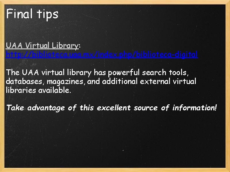 Final tips UAA Virtual Library: http: //biblioteca. uaa. mx/index. php/biblioteca-digital The UAA virtual library