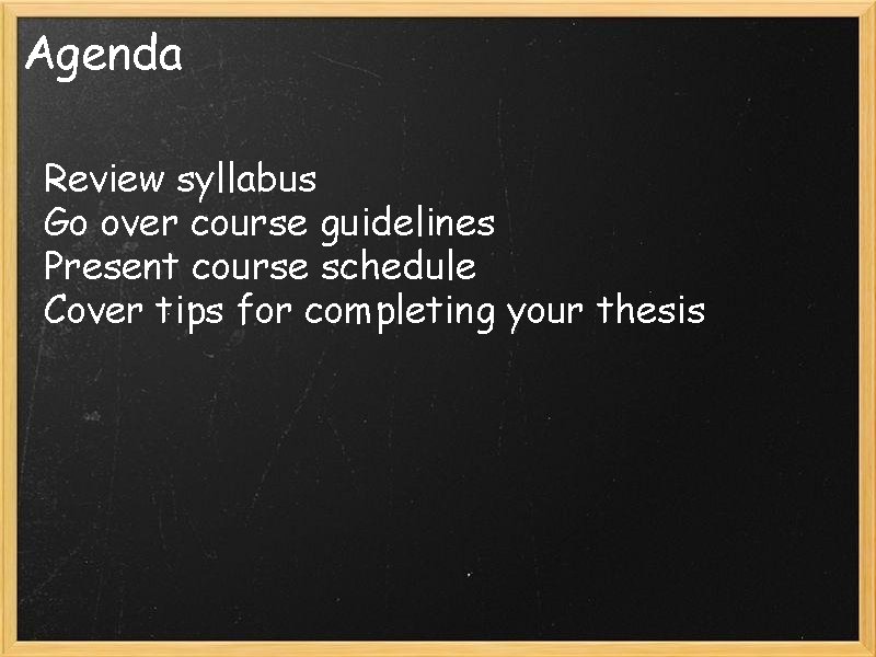 Agenda Review syllabus Go over course guidelines Present course schedule Cover tips for completing