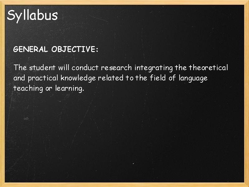 Syllabus GENERAL OBJECTIVE: The student will conduct research integrating theoretical and practical knowledge related