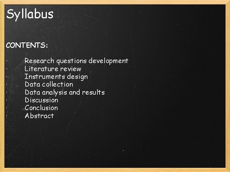 Syllabus CONTENTS: ∙ ∙ ∙ ∙ Research questions development Literature review Instruments design Data