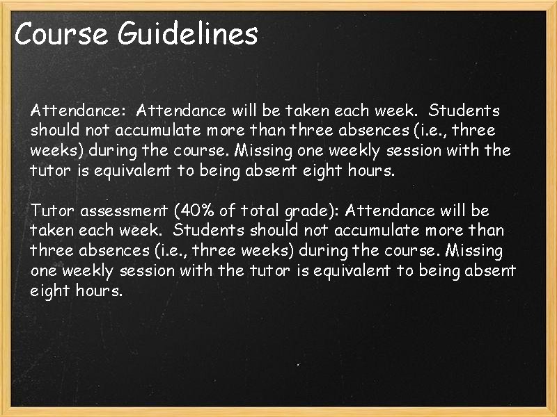Course Guidelines Attendance: Attendance will be taken each week. Students should not accumulate more