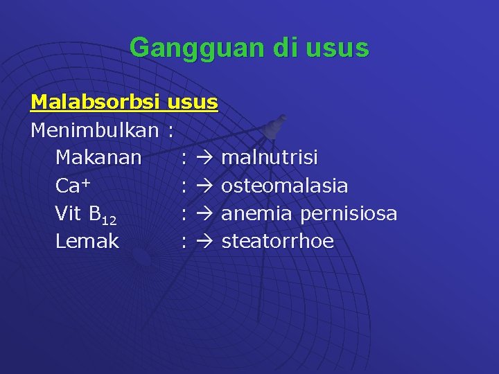 Gangguan di usus Malabsorbsi usus Menimbulkan : Makanan : malnutrisi Ca+ : osteomalasia Vit