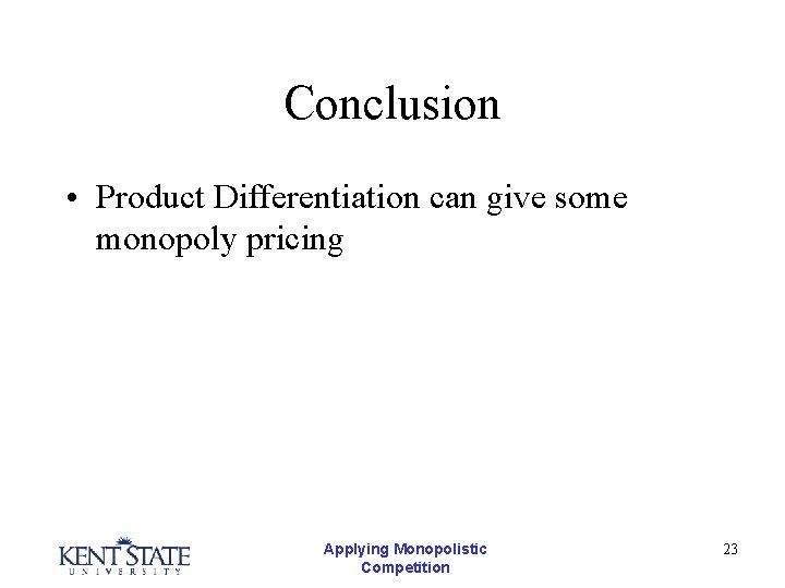 Conclusion • Product Differentiation can give some monopoly pricing Applying Monopolistic Competition 23 