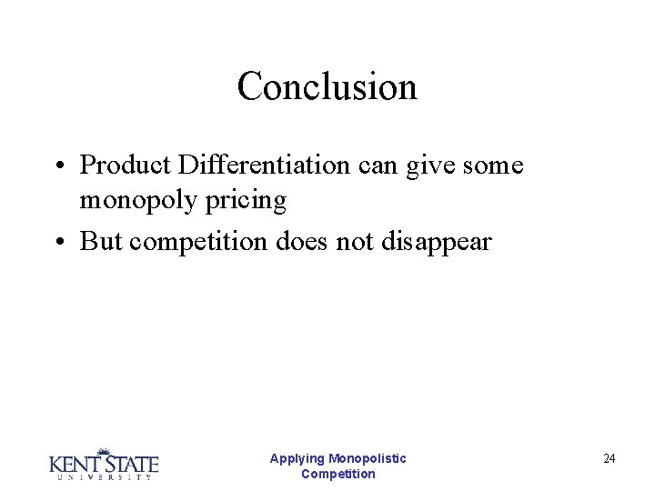 Conclusion • Product Differentiation can give some monopoly pricing • But competition does not