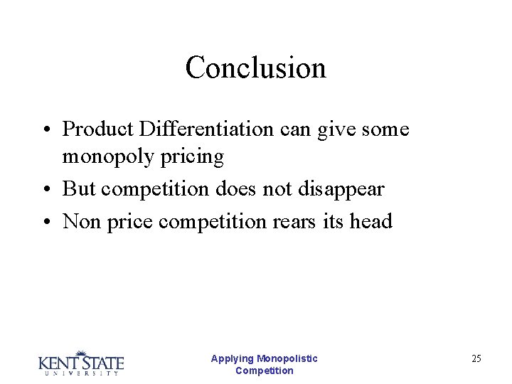 Conclusion • Product Differentiation can give some monopoly pricing • But competition does not