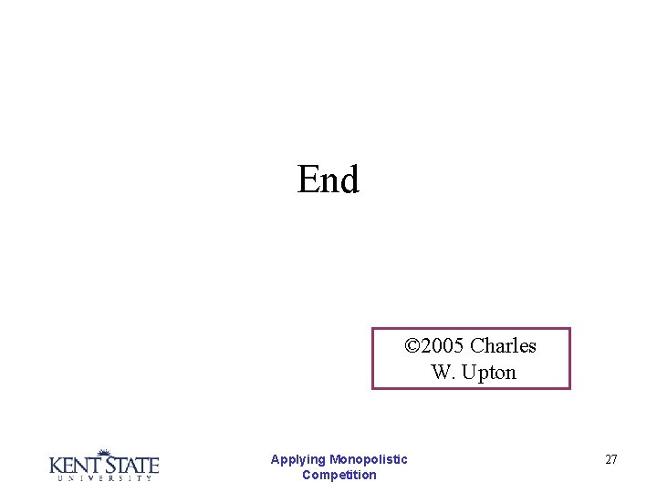 End © 2005 Charles W. Upton Applying Monopolistic Competition 27 