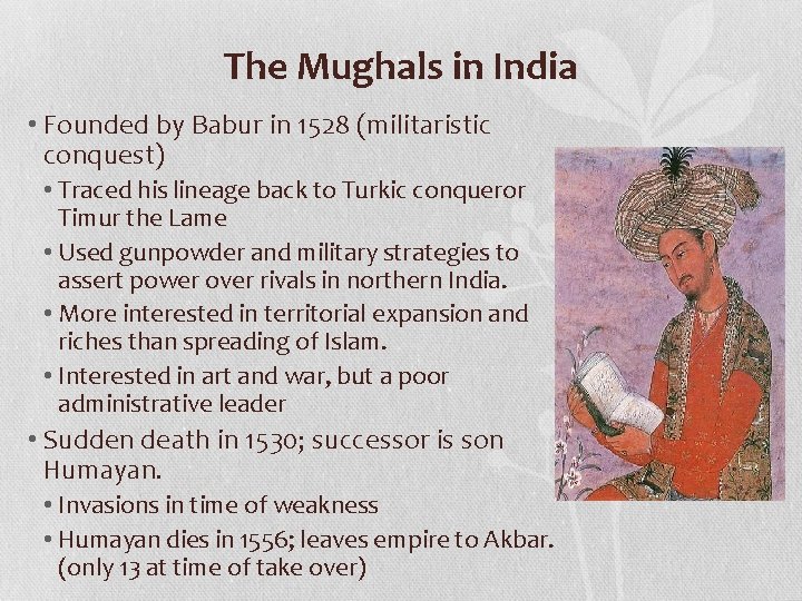The Mughals in India • Founded by Babur in 1528 (militaristic conquest) • Traced