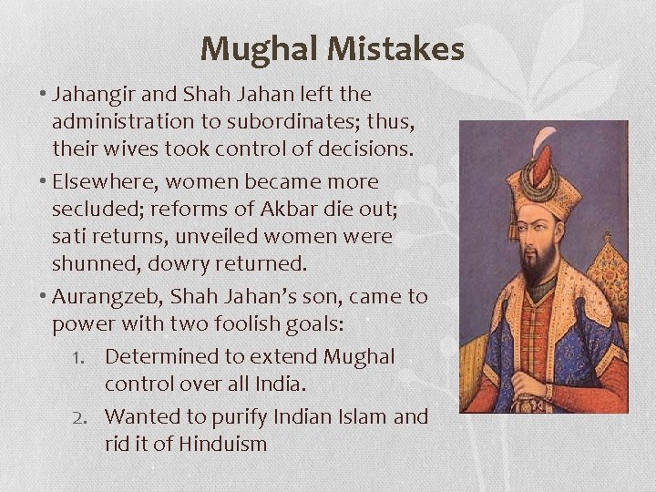 Mughal Mistakes • Jahangir and Shah Jahan left the administration to subordinates; thus, their