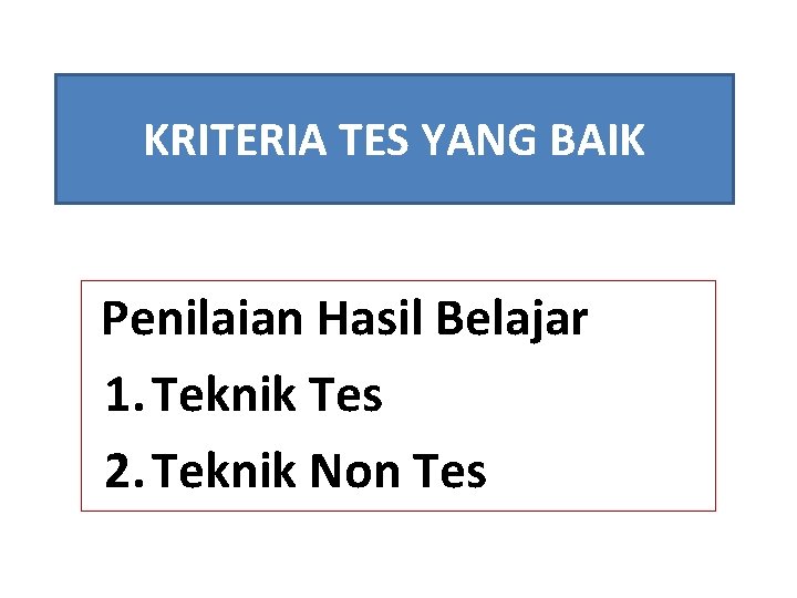 KRITERIA TES YANG BAIK Penilaian Hasil Belajar 1. Teknik Tes 2. Teknik Non Tes