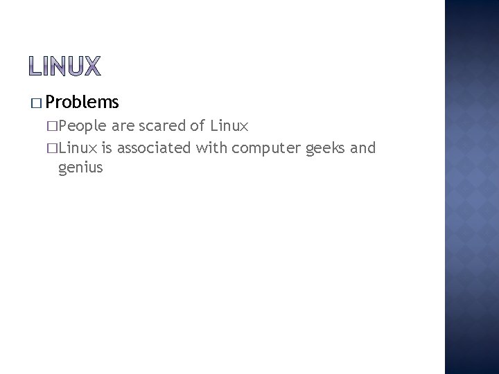 � Problems �People are scared of Linux �Linux is associated with computer geeks and