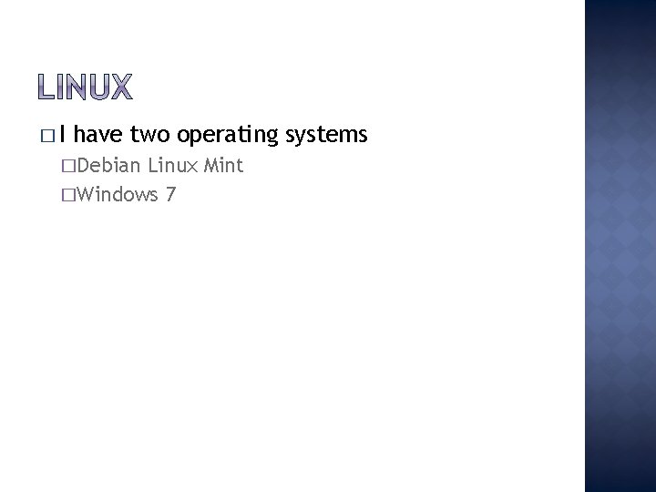 �I have two operating systems �Debian Linux Mint �Windows 7 