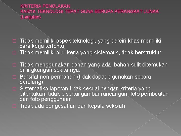 KRITERIA PENOLAKAN KARYA TEKNOLOGI TEPAT GUNA BERUPA PERANGKAT LUNAK (Lanjutan) Tidak memiliki aspek teknologi, KRITERIA PENOLAKAN KARYA TEKNOLOGI TEPAT GUNA BERUPA PERANGKAT LUNAK (Lanjutan) Tidak memiliki aspek teknologi,