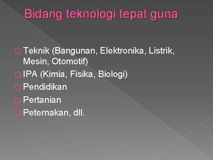 Bidang teknologi tepat guna � Teknik (Bangunan, Elektronika, Listrik, Mesin, Otomotif) � IPA (Kimia, Bidang teknologi tepat guna � Teknik (Bangunan, Elektronika, Listrik, Mesin, Otomotif) � IPA (Kimia,