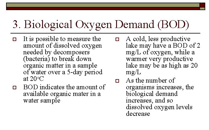 3. Biological Oxygen Demand (BOD) o o It is possible to measure the amount