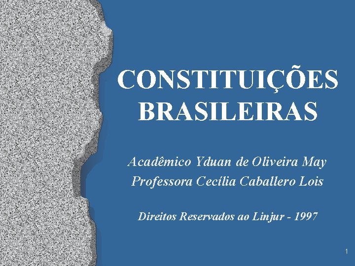 CONSTITUIÇÕES BRASILEIRAS Acadêmico Yduan de Oliveira May Professora Cecília Caballero Lois Direitos Reservados ao